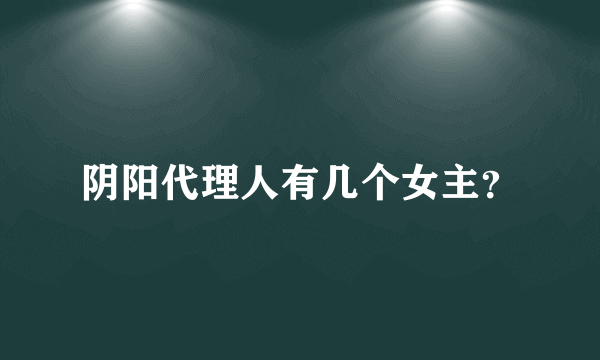 阴阳代理人有几个女主？