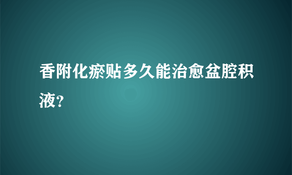 香附化瘀贴多久能治愈盆腔积液？