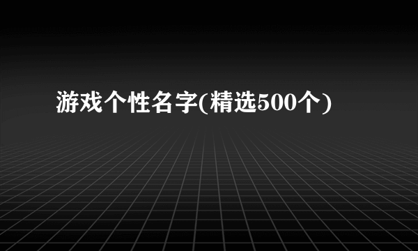 游戏个性名字(精选500个)