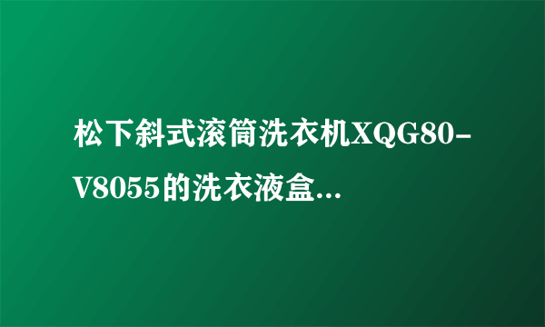 松下斜式滚筒洗衣机XQG80-V8055的洗衣液盒怎么拆下来清洗？