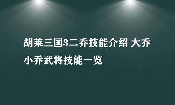 胡莱三国3二乔技能介绍 大乔小乔武将技能一览