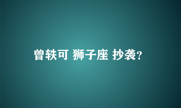 曾轶可 狮子座 抄袭？