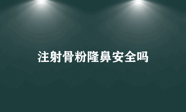 注射骨粉隆鼻安全吗