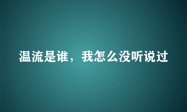 温流是谁，我怎么没听说过