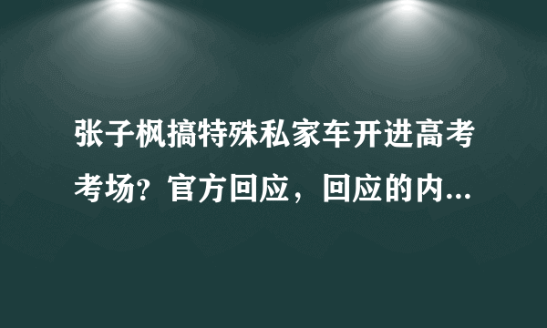 张子枫搞特殊私家车开进高考考场？官方回应，回应的内容是什么？