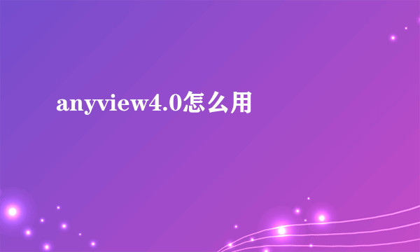 anyview4.0怎么用