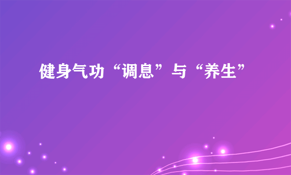 健身气功“调息”与“养生”