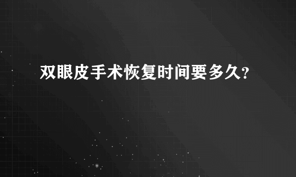 双眼皮手术恢复时间要多久？