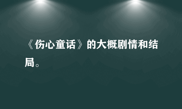 《伤心童话》的大概剧情和结局。