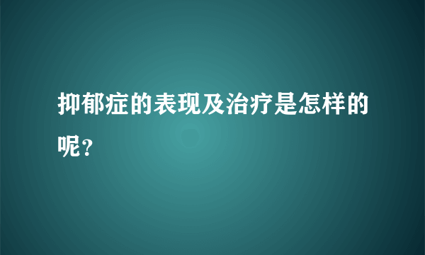 抑郁症的表现及治疗是怎样的呢？