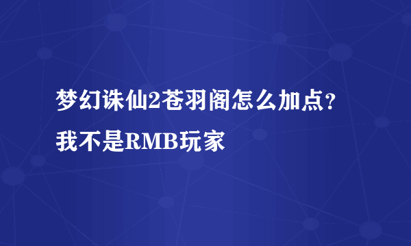 梦幻诛仙2苍羽阁怎么加点？我不是RMB玩家