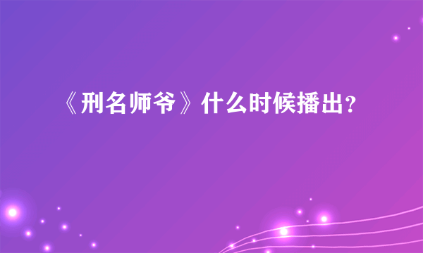 《刑名师爷》什么时候播出？