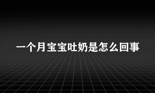 一个月宝宝吐奶是怎么回事