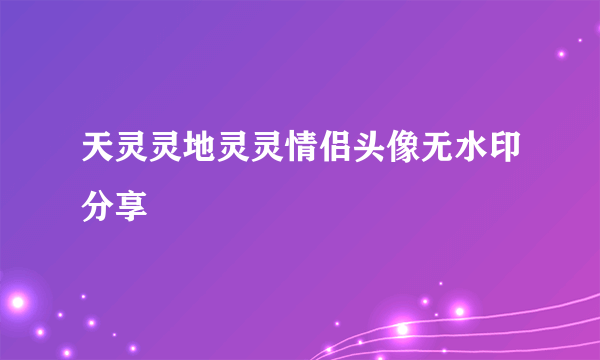 天灵灵地灵灵情侣头像无水印分享