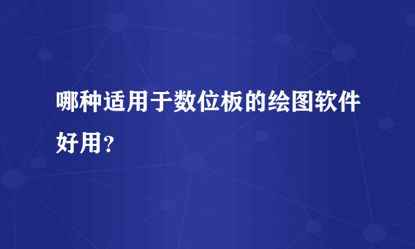 哪种适用于数位板的绘图软件好用？