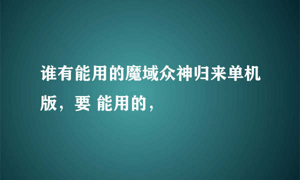 谁有能用的魔域众神归来单机版，要 能用的，