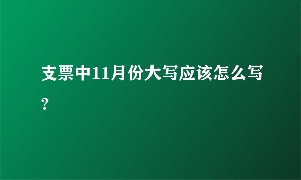 支票中11月份大写应该怎么写？