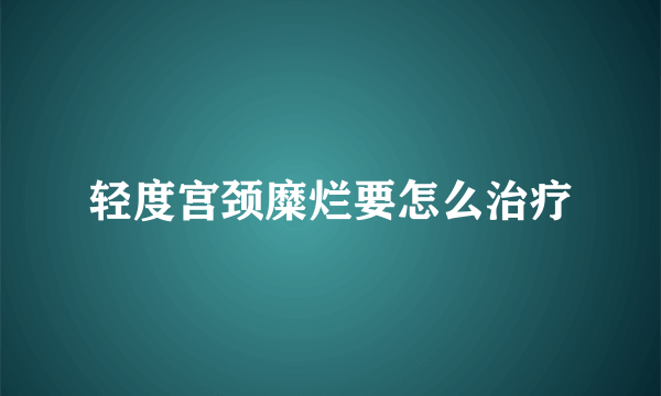 轻度宫颈糜烂要怎么治疗