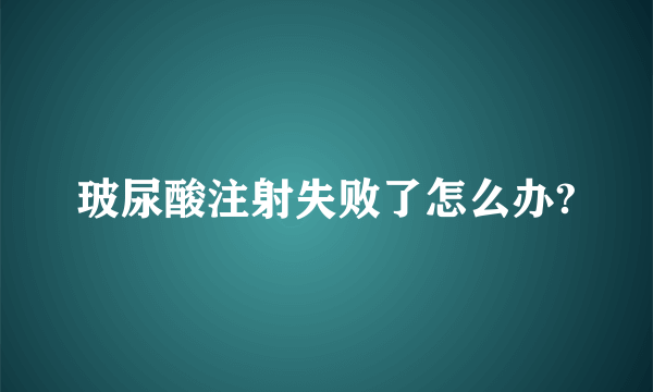 玻尿酸注射失败了怎么办?