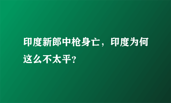 印度新郎中枪身亡，印度为何这么不太平？