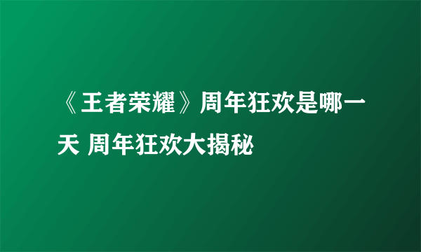 《王者荣耀》周年狂欢是哪一天 周年狂欢大揭秘