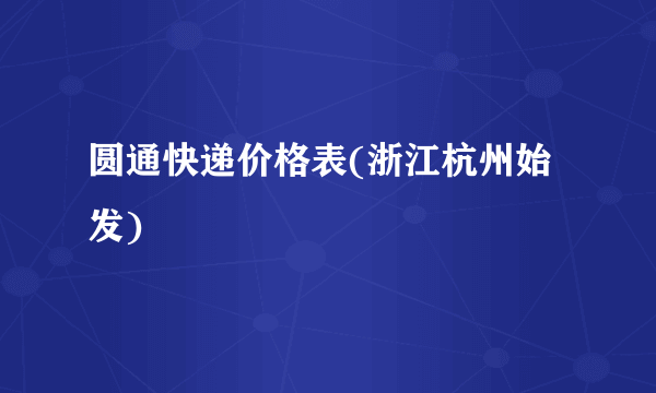 圆通快递价格表(浙江杭州始发)