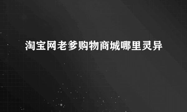 淘宝网老爹购物商城哪里灵异