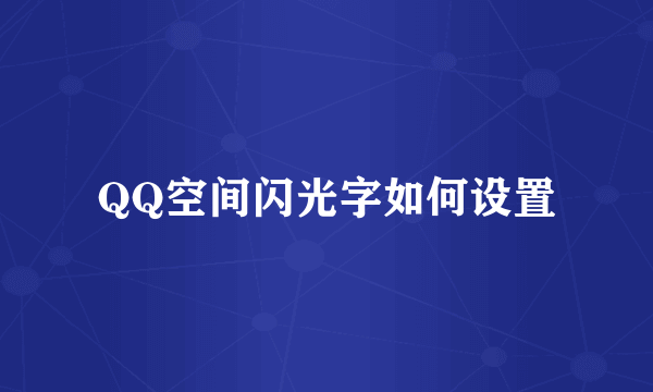 QQ空间闪光字如何设置