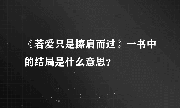 《若爱只是擦肩而过》一书中的结局是什么意思？