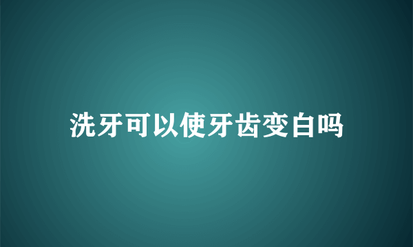 洗牙可以使牙齿变白吗