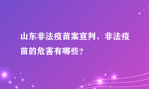 山东非法疫苗案宣判，非法疫苗的危害有哪些？