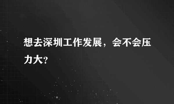 想去深圳工作发展，会不会压力大？