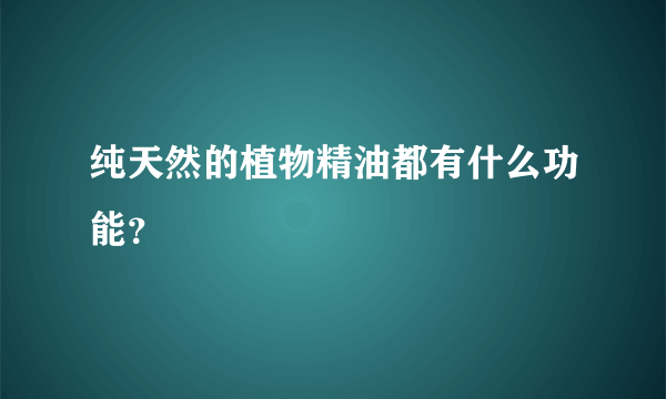 纯天然的植物精油都有什么功能？