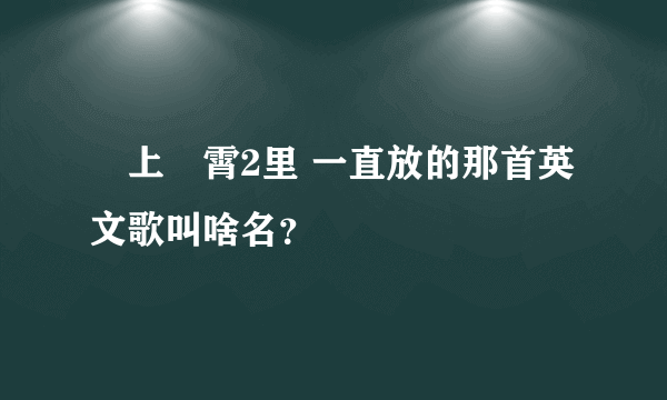 沖上雲霄2里 一直放的那首英文歌叫啥名？