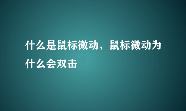 什么是鼠标微动，鼠标微动为什么会双击