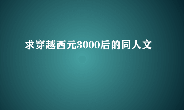 求穿越西元3000后的同人文