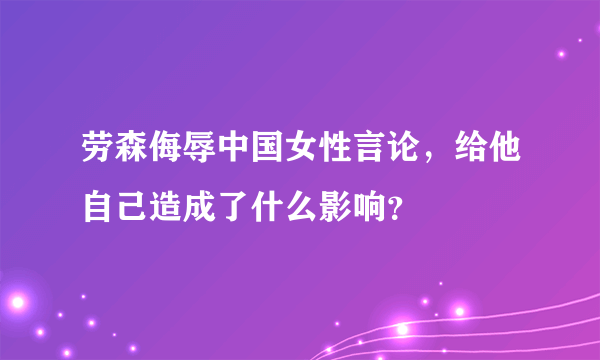 劳森侮辱中国女性言论，给他自己造成了什么影响？