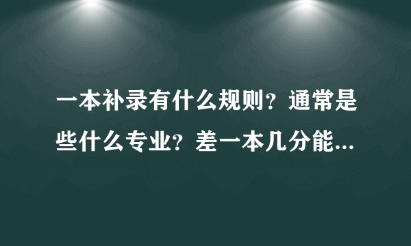 一本补录有什么规则？通常是些什么专业？差一本几分能不能被补录？