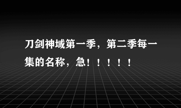 刀剑神域第一季，第二季每一集的名称，急！！！！！