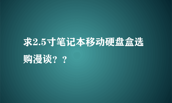 求2.5寸笔记本移动硬盘盒选购漫谈？？