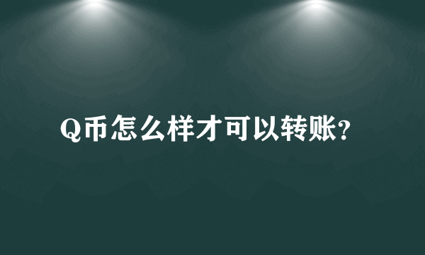 Q币怎么样才可以转账？