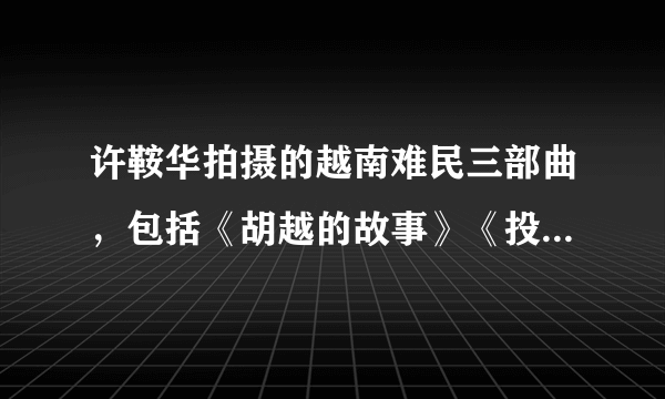 许鞍华拍摄的越南难民三部曲，包括《胡越的故事》《投奔怒海》和（）。