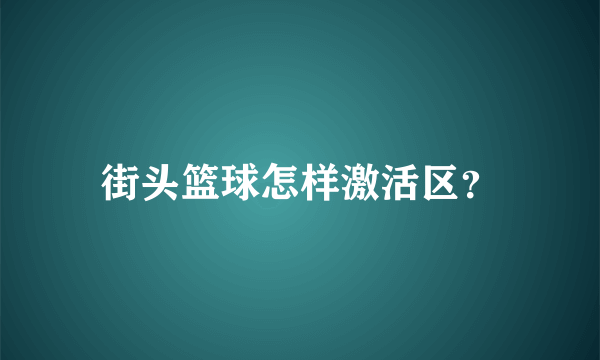 街头篮球怎样激活区？