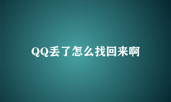 QQ丢了怎么找回来啊