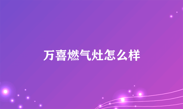 万喜燃气灶怎么样