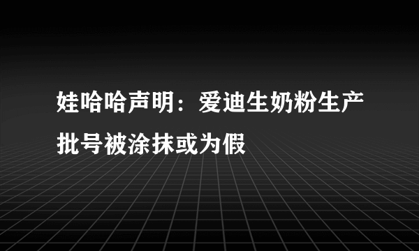 娃哈哈声明：爱迪生奶粉生产批号被涂抹或为假