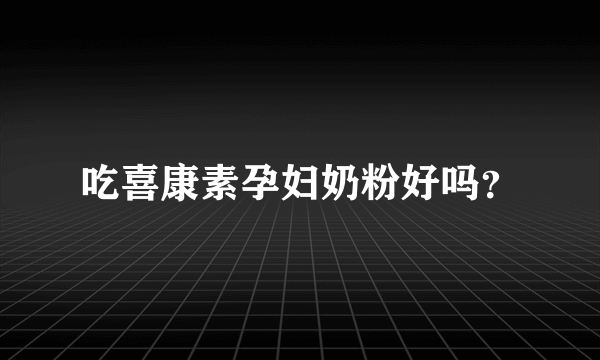 吃喜康素孕妇奶粉好吗？