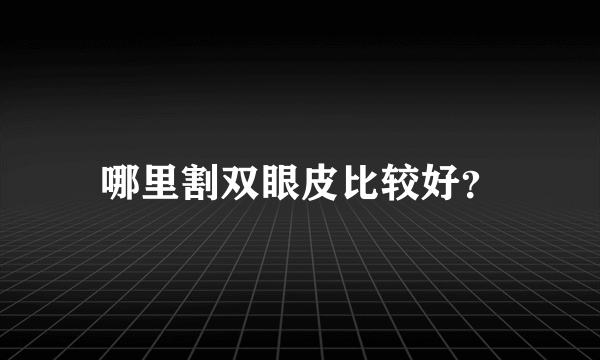 哪里割双眼皮比较好？