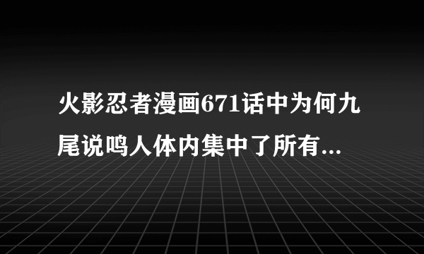 火影忍者漫画671话中为何九尾说鸣人体内集中了所有尾兽的力量