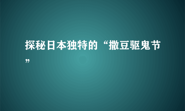 探秘日本独特的“撒豆驱鬼节”